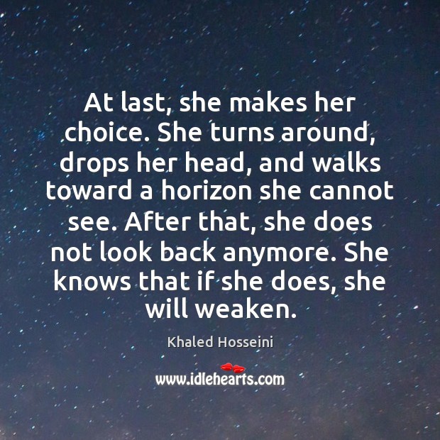 At last, she makes her choice. She turns around, drops her head, Khaled Hosseini Picture Quote