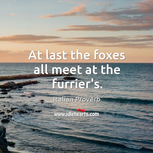 At last the foxes all meet at the furrier’s. Italian Proverbs Image