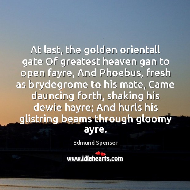 At last, the golden orientall gate Of greatest heaven gan to open Edmund Spenser Picture Quote