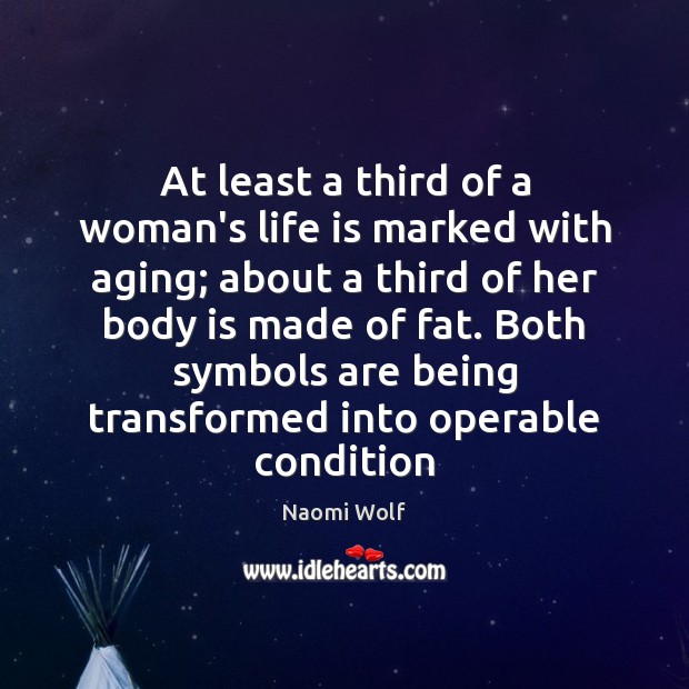At least a third of a woman’s life is marked with aging; Naomi Wolf Picture Quote