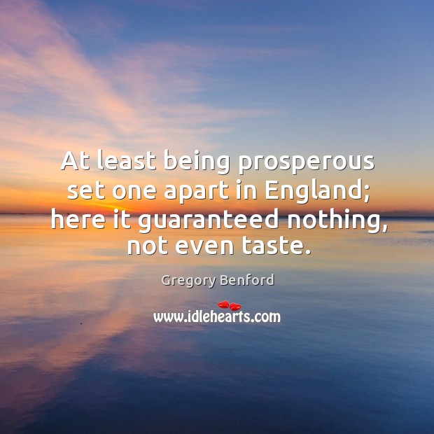 At least being prosperous set one apart in England; here it guaranteed Gregory Benford Picture Quote
