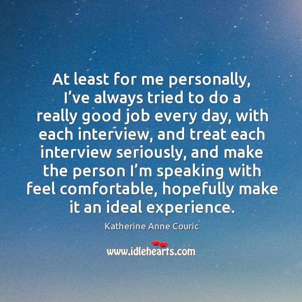 At least for me personally, I’ve always tried to do a really good job every day Katherine Anne Couric Picture Quote