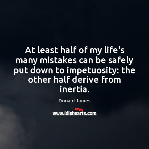 At least half of my life’s many mistakes can be safely put Donald James Picture Quote