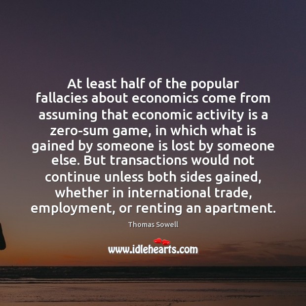 At least half of the popular fallacies about economics come from assuming Thomas Sowell Picture Quote