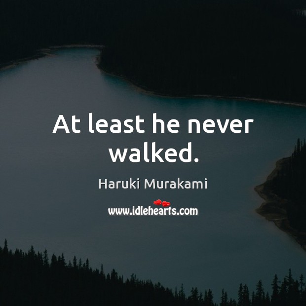 At least he never walked. Haruki Murakami Picture Quote