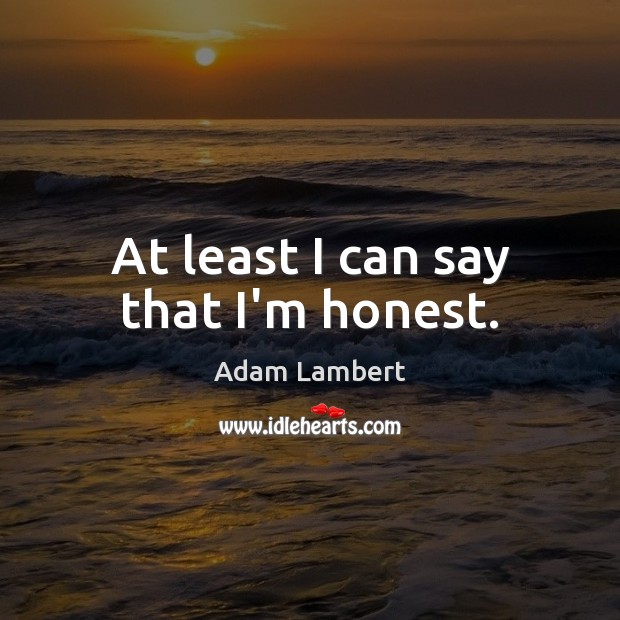 At least I can say that I’m honest. Adam Lambert Picture Quote