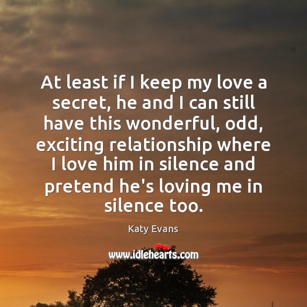At least if I keep my love a secret, he and I Katy Evans Picture Quote