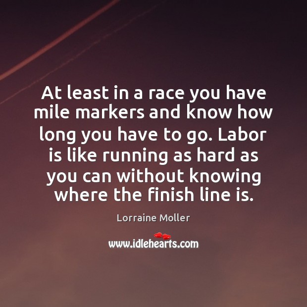At least in a race you have mile markers and know how Lorraine Moller Picture Quote