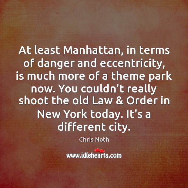 At least Manhattan, in terms of danger and eccentricity, is much more Chris Noth Picture Quote