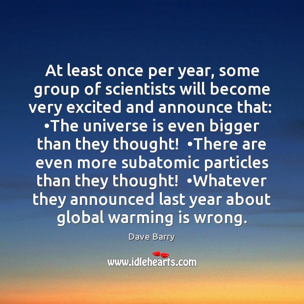 At least once per year, some group of scientists will become very Dave Barry Picture Quote