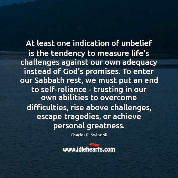 At least one indication of unbelief is the tendency to measure life’s Charles R. Swindoll Picture Quote