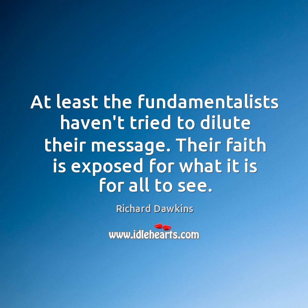 At least the fundamentalists haven’t tried to dilute their message. Their faith Richard Dawkins Picture Quote