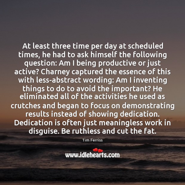 At least three time per day at scheduled times, he had to Tim Ferriss Picture Quote