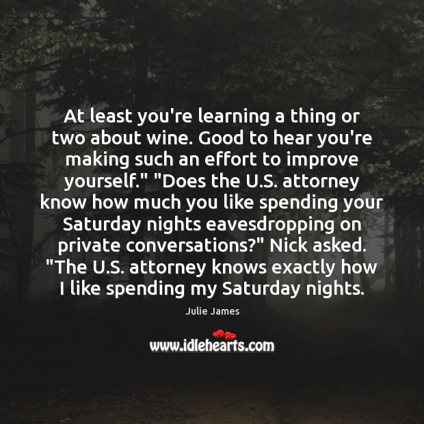 At least you’re learning a thing or two about wine. Good to Julie James Picture Quote