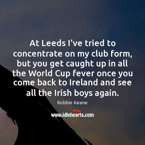 At Leeds I’ve tried to concentrate on my club form, but you Image