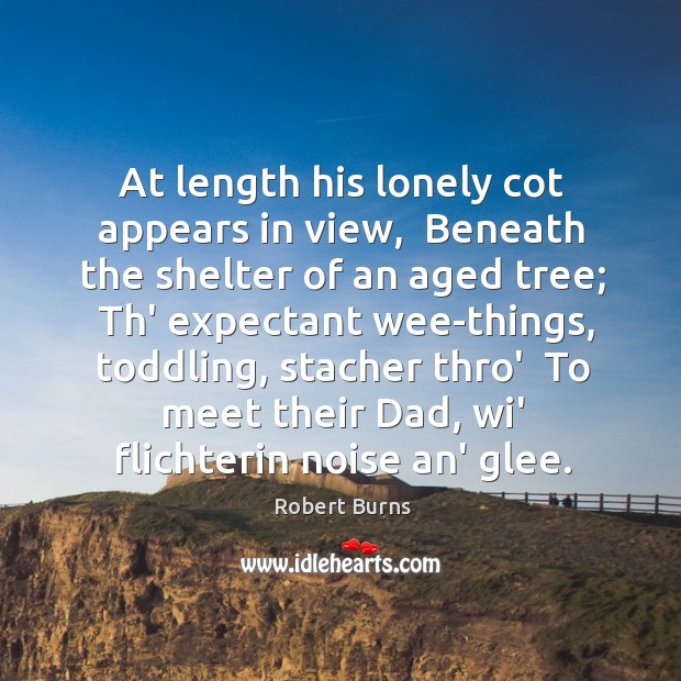 At length his lonely cot appears in view,  Beneath the shelter of Robert Burns Picture Quote