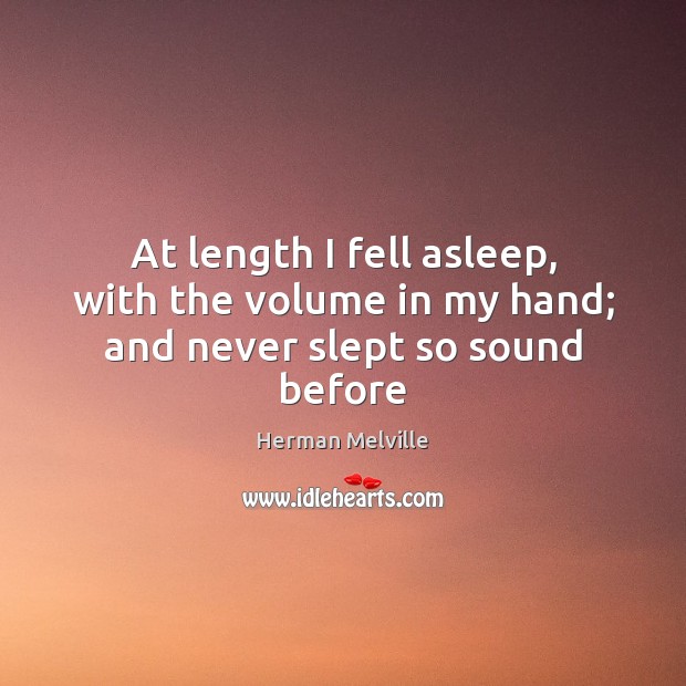 At length I fell asleep, with the volume in my hand; and never slept so sound before Image