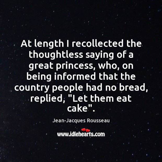 At length I recollected the thoughtless saying of a great princess, who, Jean-Jacques Rousseau Picture Quote