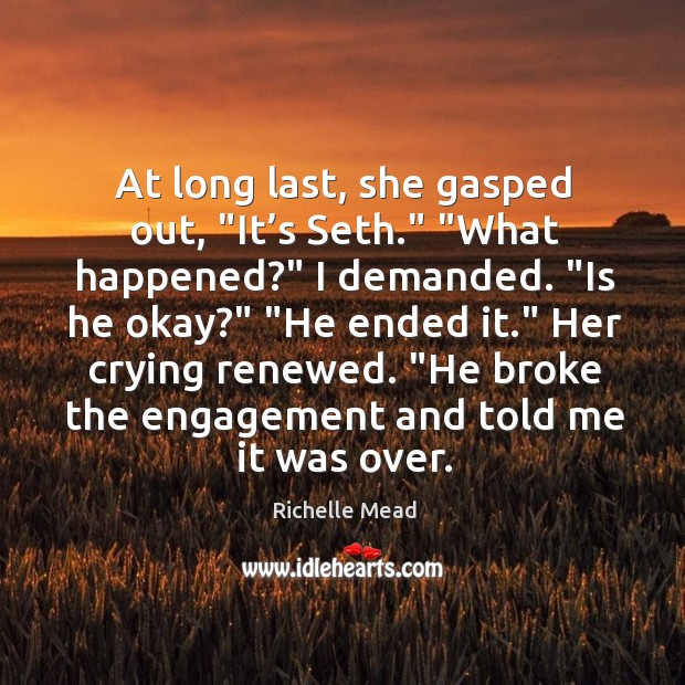 At long last, she gasped out, “It’s Seth.” “What happened?” I Richelle Mead Picture Quote