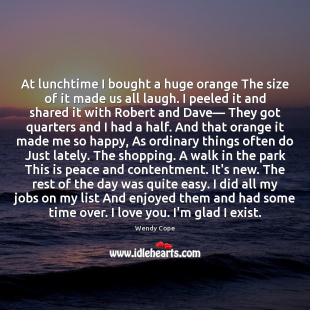 At lunchtime I bought a huge orange The size of it made Wendy Cope Picture Quote