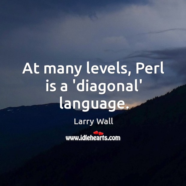 At many levels, Perl is a ‘diagonal’ language. Larry Wall Picture Quote