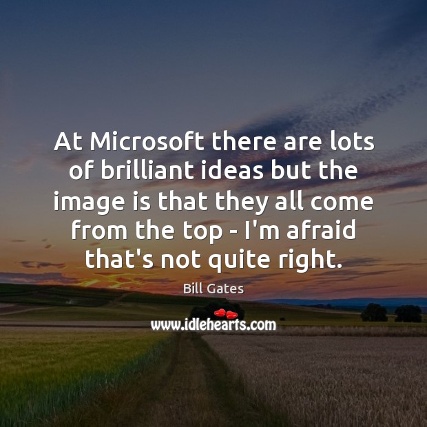 At Microsoft there are lots of brilliant ideas but the image is Bill Gates Picture Quote