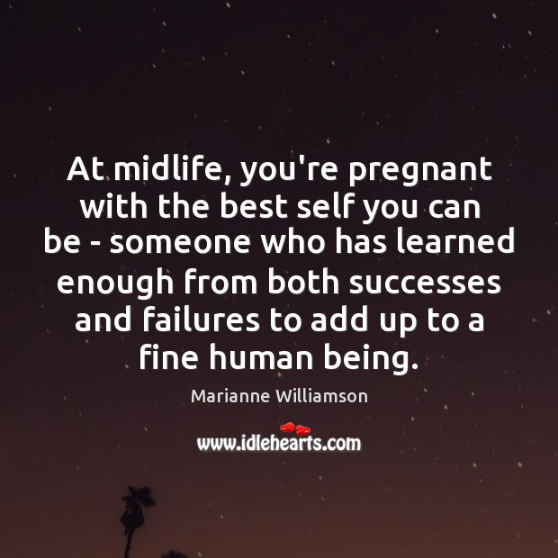 At midlife, you’re pregnant with the best self you can be – Marianne Williamson Picture Quote