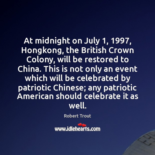 At midnight on July 1, 1997, Hongkong, the British Crown Colony, will be restored Robert Trout Picture Quote