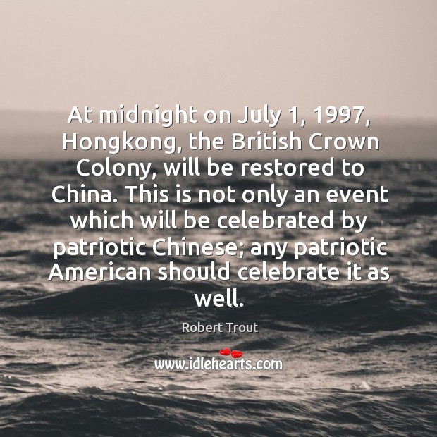 At midnight on july 1, 1997, hongkong, the british crown colony, will be restored to china. Robert Trout Picture Quote
