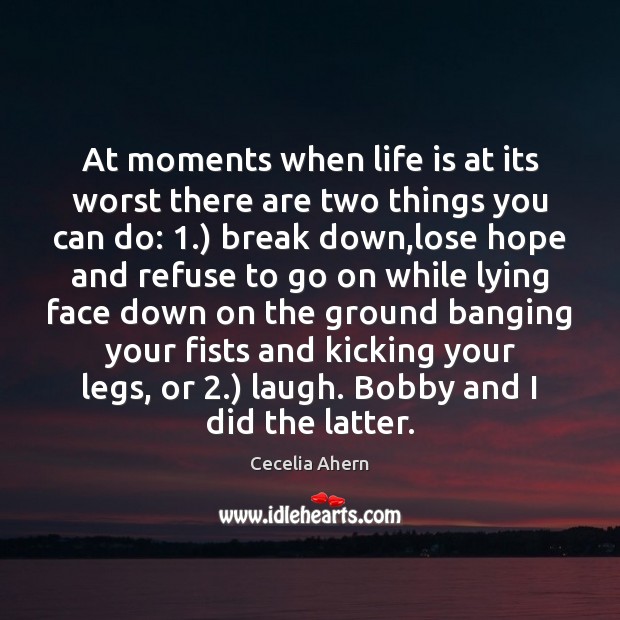 At moments when life is at its worst there are two things Cecelia Ahern Picture Quote