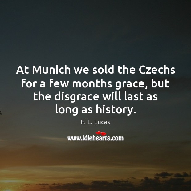 At Munich we sold the Czechs for a few months grace, but F. L. Lucas Picture Quote