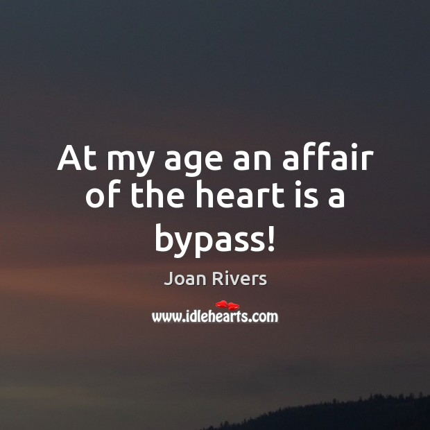 At my age an affair of the heart is a bypass! Joan Rivers Picture Quote