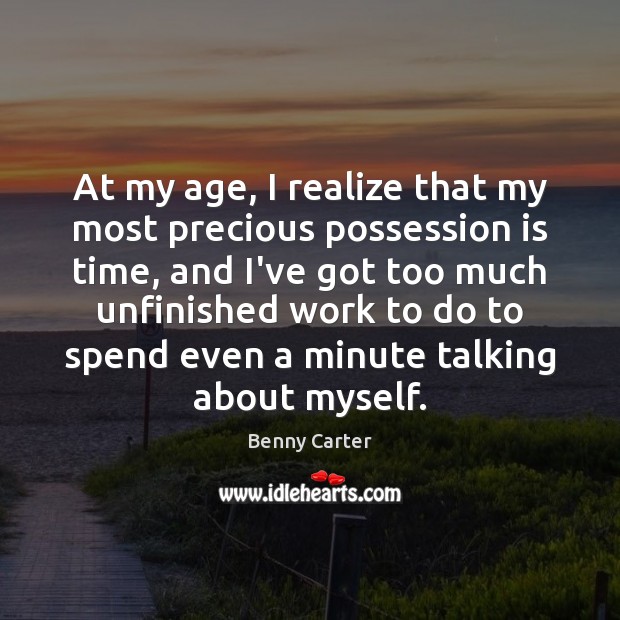 At my age, I realize that my most precious possession is time, Image