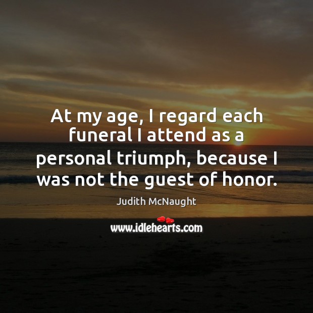 At my age, I regard each funeral I attend as a personal Judith McNaught Picture Quote