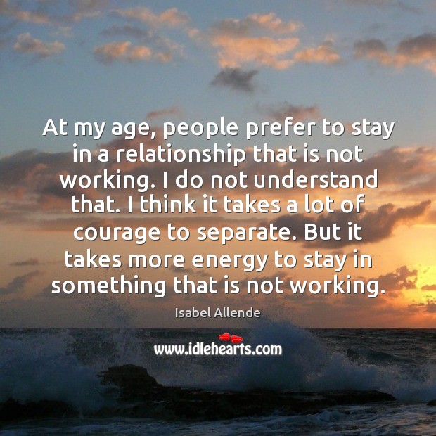 At my age, people prefer to stay in a relationship that is Isabel Allende Picture Quote