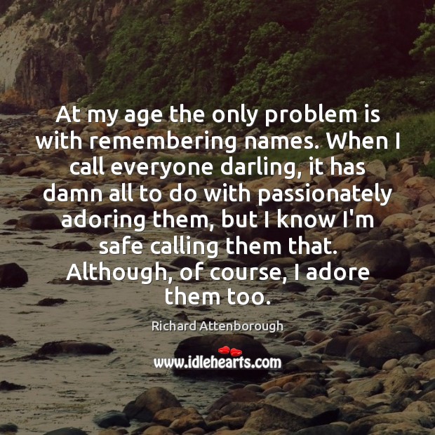At my age the only problem is with remembering names. When I Image
