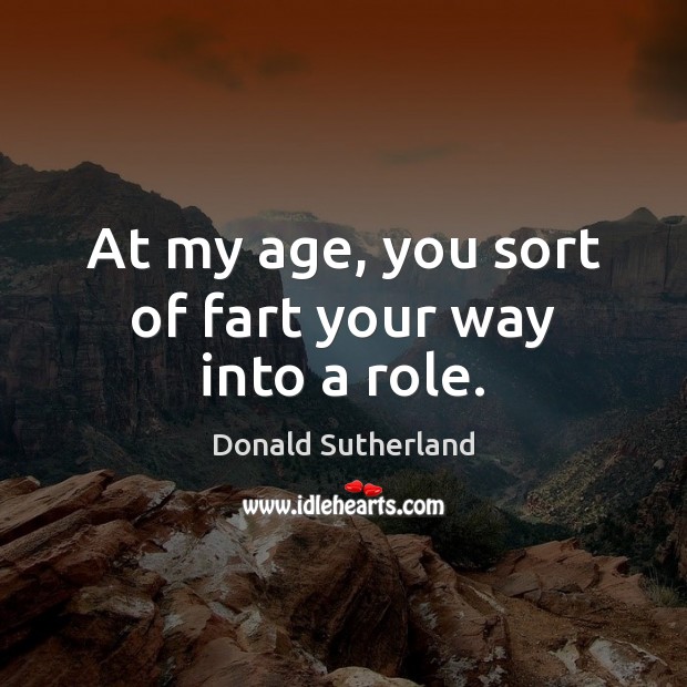 At my age, you sort of fart your way into a role. Image