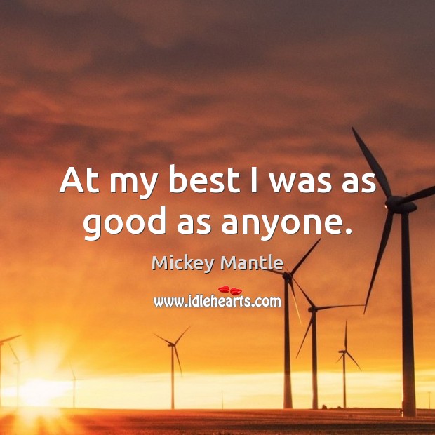At my best I was as good as anyone. Mickey Mantle Picture Quote