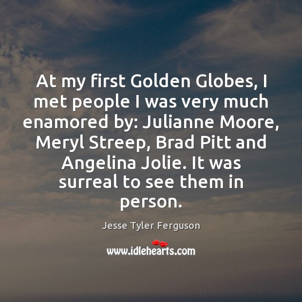 At my first Golden Globes, I met people I was very much Jesse Tyler Ferguson Picture Quote