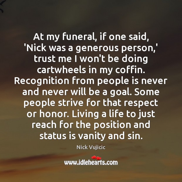 At my funeral, if one said, ‘Nick was a generous person,’ Nick Vujicic Picture Quote