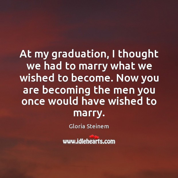 At my graduation, I thought we had to marry what we wished Graduation Quotes Image