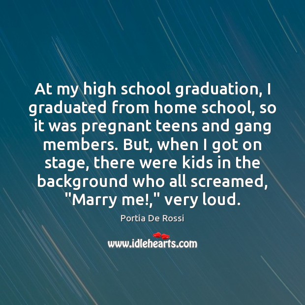 At my high school graduation, I graduated from home school, so it Portia De Rossi Picture Quote