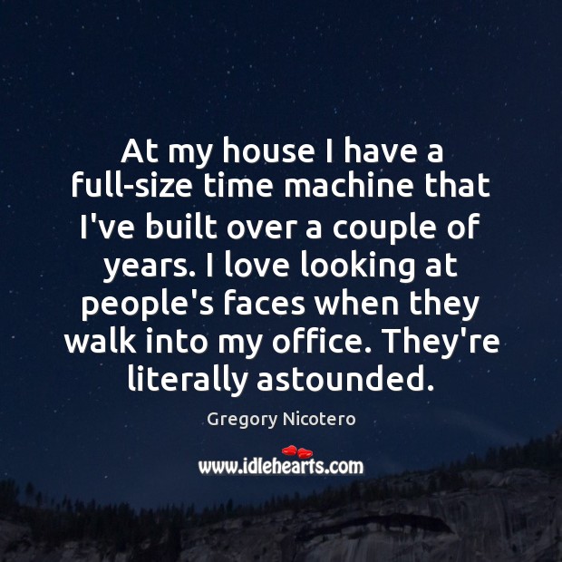 At my house I have a full-size time machine that I’ve built Gregory Nicotero Picture Quote