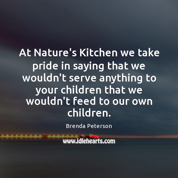 At Nature’s Kitchen we take pride in saying that we wouldn’t serve Image
