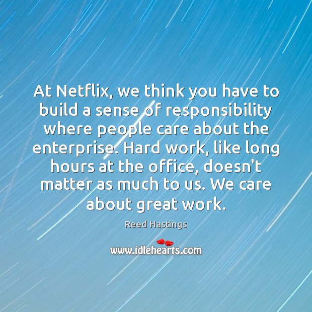 At Netflix, we think you have to build a sense of responsibility Reed Hastings Picture Quote