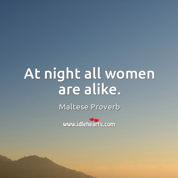 At night all women are alike. Maltese Proverbs Image
