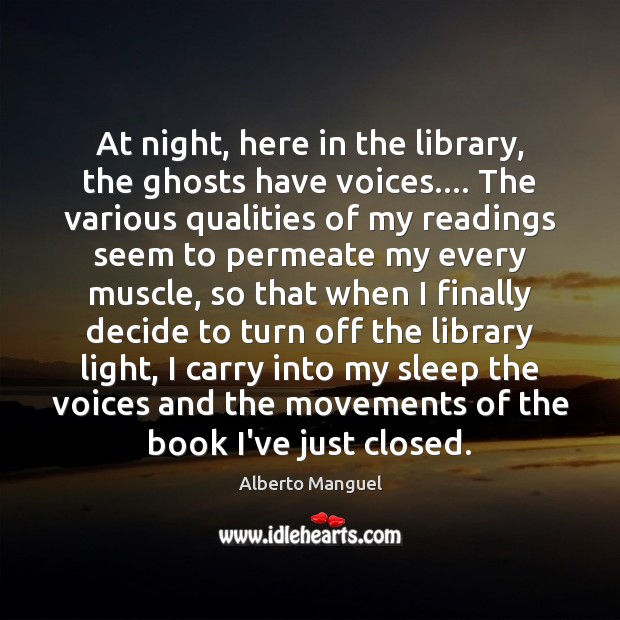 At night, here in the library, the ghosts have voices…. The various Alberto Manguel Picture Quote