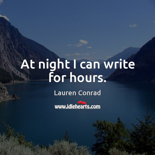At night I can write for hours. Lauren Conrad Picture Quote