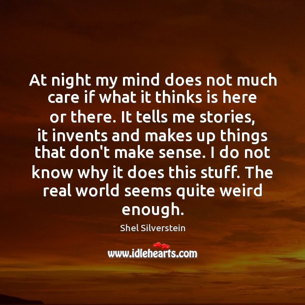 At night my mind does not much care if what it thinks Shel Silverstein Picture Quote