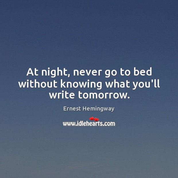 At night, never go to bed without knowing what you’ll write tomorrow. Image